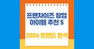 프랜차이즈 창업 아이템 추천 TOP 5 (2024) 프랜차이즈 창업 아이템