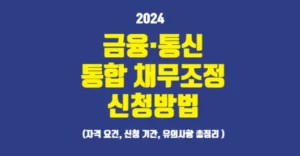 금융 통신비 채무조정 통합 신청방법 자격 요건 신청 기간 총정리 금융 통신 통합 채무조정 신청방법 자격요건 총정리