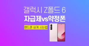 갤럭시 z폴드6 자급제 vs 약정 가격 비교 핸드폰 싸게 사는법 추천 갤럭시 z폴드6 자급제