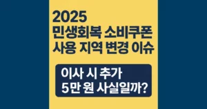 2025 민생회복 소비쿠폰 이사 지역 변경 사용 이슈 – 이사 시 추가 5만 원 사실일까? 2025 민생회복 소비쿠폰 이사 지역 변경 사용 가이드